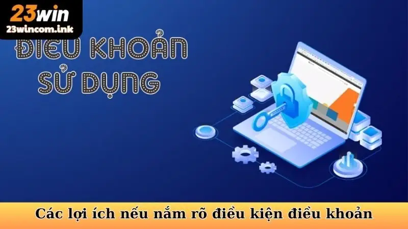 Các lợi ích nếu nắm rõ điều kiện điều khoản 23WIN