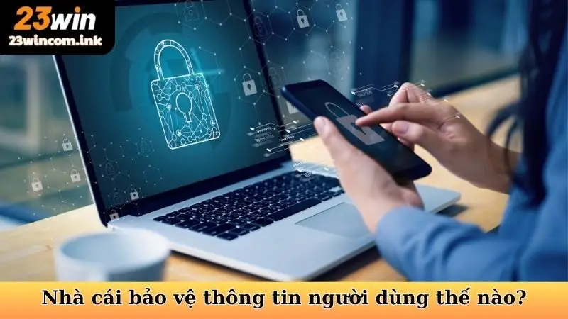 23WIN bảo vệ thông tin người dùng thế nào?