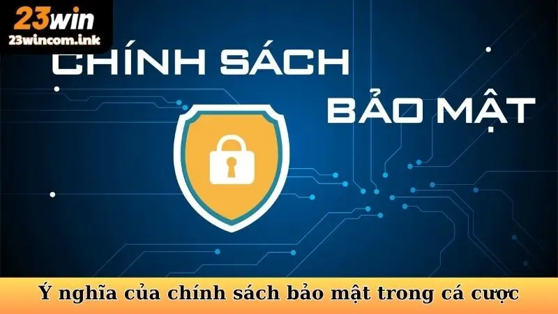 Ý nghĩa của chính sách bảo mật tại 23WIN